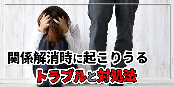 関係解消時に起こりうるトラブルと対処法